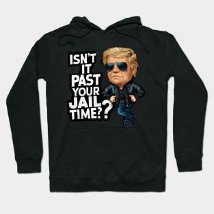 Isn't It Past Your Jail Time Funny Trump Hoodie